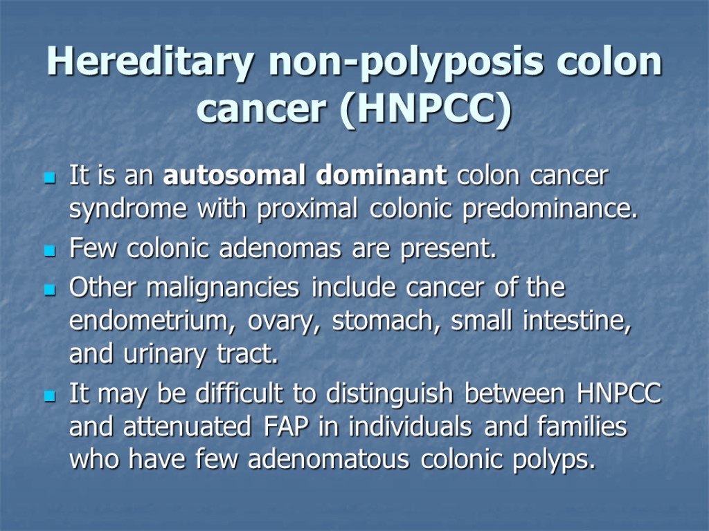Hereditary non-polyposis colon cancer (HNPCC) It is an autosomal dominant colon cancer syndrome with